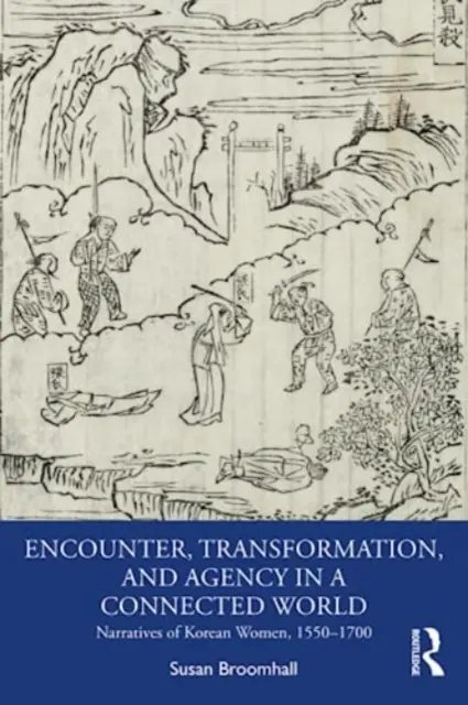 Incontro, trasformazione e agenzia in un mondo connesso: Narrazioni di donne coreane, 1550-1700 - Encounter, Transformation, and Agency in a Connected World: Narratives of Korean Women, 1550-1700