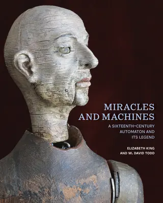 Miracoli e macchine: Un automa del XVI secolo e la sua leggenda - Miracles and Machines: A Sixteenth-Century Automaton and Its Legend