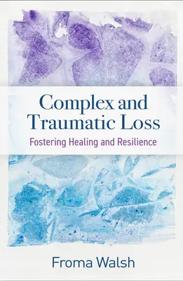 Perdite complesse e traumatiche: Promuovere la guarigione e la resilienza - Complex and Traumatic Loss: Fostering Healing and Resilience