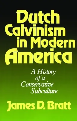 Il calvinismo olandese nell'America moderna: Storia di una sottocultura conservatrice - Dutch Calvinism in Modern America: A History of a Conservative Subculture