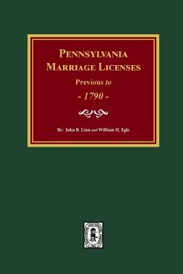 Licenze di matrimonio della Pennsylvania precedenti al 1790 - Pennsylvania Marriage Licenses Previous to 1790
