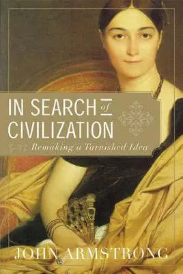 Alla ricerca della civiltà: Ripristinare un'idea infangata - In Search of Civilization: Remaking a Tarnished Idea