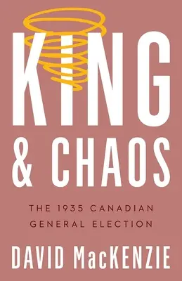 Il re e il caos: Le elezioni generali canadesi del 1935 - King and Chaos: The 1935 Canadian General Election