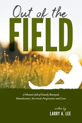 Fuori dal campo: Un libro di memorie sul tradimento familiare, la mancanza di casa, la sopravvivenza, il perdono e l'amore - Out of the Field: A Memoir full of Family Betrayal, Homelessness, Survival, Forgiveness and Love