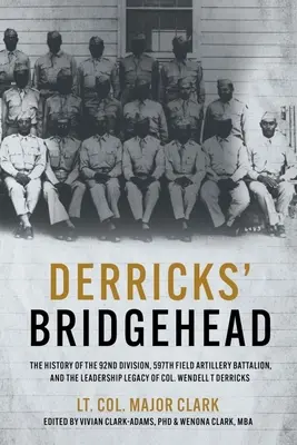 La testa di ponte di Derricks: La storia della 92ª Divisione, del 597° Battaglione di Artiglieria da Campo e dell'eredità di leadership del Col. Wendell T. Derric - Derricks' Bridgehead: The History of the 92nd Division, 597th Field Artillery Battalion, and the Leadership Legacy of Col. Wendell T. Derric