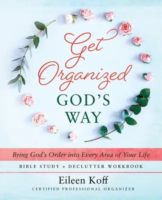 Organizzati alla maniera di Dio: Porta l'ordine di Dio in ogni area della tua vita - Get Organized God's Way: Bring God's Order into Every Area of Your Life
