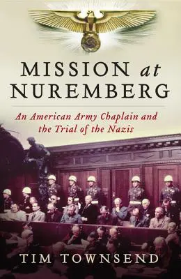 Missione a Norimberga: Un cappellano dell'esercito americano e il processo ai nazisti - Mission at Nuremberg: An American Army Chaplain and the Trial of the Nazis