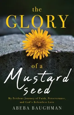 La gloria di un seme di senape: Il mio pericoloso viaggio nella fede, nella perseveranza e nell'amore implacabile di Dio - The Glory of a Mustard Seed: My Perilous Journey of Faith, Perseverance, and God's Relentless Love