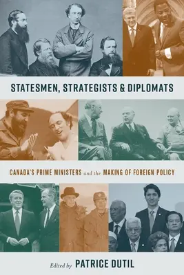 Statisti, strateghi e diplomatici: I primi ministri canadesi e la creazione della politica estera - Statesmen, Strategists & Diplomats: Canada's Prime Ministers and the Making of Foreign Policy