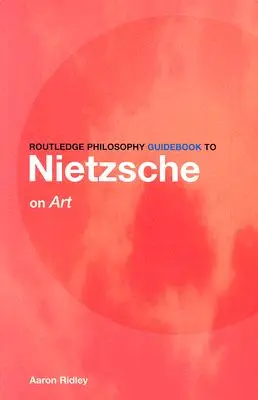 Guida filosofica Routledge a Nietzsche sull'arte - Routledge Philosophy Guidebook to Nietzsche on Art
