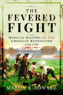 La lotta febbrile: Storia medica della rivoluzione americana - The Fevered Fight: Medical History of the American Revolution