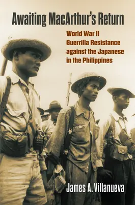 In attesa del ritorno di Macarthur: La resistenza della guerriglia della Seconda guerra mondiale contro i giapponesi nelle Filippine - Awaiting Macarthur's Return: World War II Guerrilla Resistance Against the Japanese in the Philippines