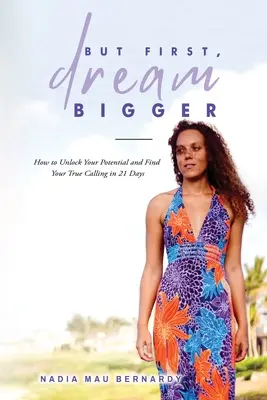 Ma prima, sogna più in grande: Come sbloccare il tuo potenziale e trovare la tua vera vocazione in 21 giorni - But First, Dream Bigger: How to Unlock Your Potential and Find Your True Calling in 21 Days