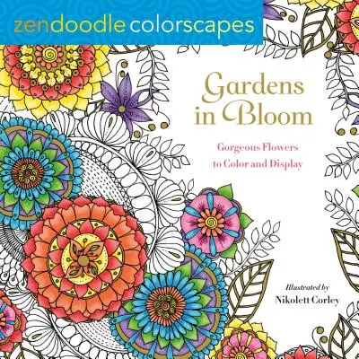Zendoodle Colorscapes: Giardini in fiore: Splendidi fiori da colorare ed esporre - Zendoodle Colorscapes: Gardens in Bloom: Gorgeous Flowers to Color and Display