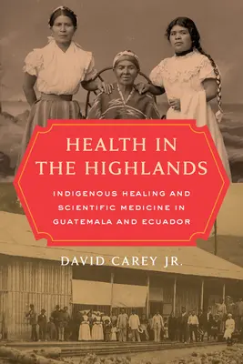 La salute negli altipiani: Guarigione indigena e medicina scientifica in Guatemala ed Ecuador - Health in the Highlands: Indigenous Healing and Scientific Medicine in Guatemala and Ecuador