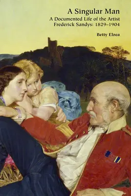 Un uomo singolare: Una vita documentata dell'artista Frederick Sandys: 1829-1904 - A Singular Man: A Documented Life of the Artist Frederick Sandys: 1829-1904