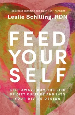 Nutritevi da soli: Allontanarsi dalle menzogne della cultura dietetica per entrare nel proprio disegno divino - Feed Yourself: Step Away from the Lies of Diet Culture and Into Your Divine Design