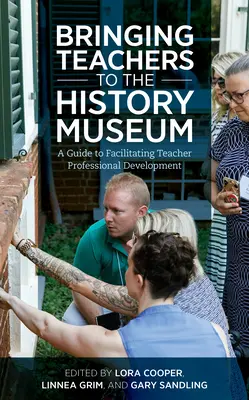 Portare gli insegnanti al museo di storia: Una guida per facilitare lo sviluppo professionale degli insegnanti - Bringing Teachers to the History Museum: A Guide to Facilitating Teacher Professional Development