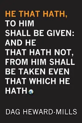 Chi ha, a lui sarà dato: E chi non ha, gli sarà tolto anche quello che possiede - He That Hath, To Him Shall be Given: And He That Hath No, From Him Shall Be Taken Even That Which He Hath