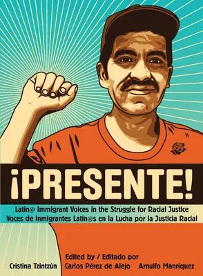 Presente! Voci di immigrati Latin@ nella lotta per la giustizia razziale/Voces de Inmigrantes Latin@s En La Lucha Por La Justicia Ra - !Presente!: Latin@ Immigrant Voices in the Struggle for Racial Justice/Voces de Inmigrantes Latin@s En La Lucha Por La Justicia Ra