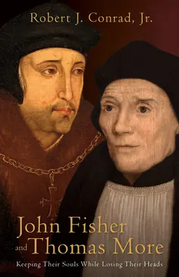 Giovanni Fisher e Tommaso Moro: Mantenere le loro anime mentre perdevano la testa - John Fisher and Thomas More: Keeping Their Souls While Losing Their Heads