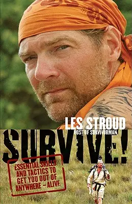 Sopravvivere! Abilità e tattiche essenziali per uscire vivi da ogni luogo - Survive!: Essential Skills and Tactics to Get You Out of Anywhere - Alive