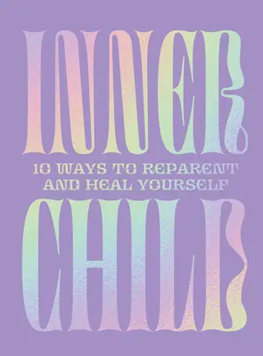 Il bambino interiore: 10 modi per riprendersi e curarsi - Inner Child: 10 Ways to Reparent and Heal Yourself