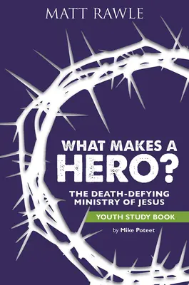 Cosa rende un eroe? Libro di studio per i giovani: Il ministero di Gesù che sfida la morte - What Makes a Hero? Youth Study Book: The Death-Defying Ministry of Jesus