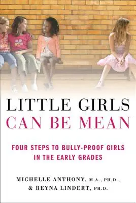 Le bambine possono essere cattive: Quattro passi per proteggere le bambine dal bullismo nei primi anni di scuola - Little Girls Can Be Mean: Four Steps to Bully-Proof Girls in the Early Grades