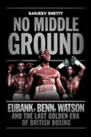 No Middle Ground - Eubank, Benn, Watson e l'era d'oro della boxe britannica - No Middle Ground - Eubank, Benn, Watson and the golden era of British boxing