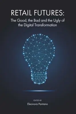 Il futuro del commercio al dettaglio: Il buono, il brutto e il cattivo della trasformazione digitale - Retail Futures: The Good, the Bad and the Ugly of the Digital Transformation