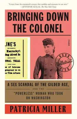 Abbattere il colonnello: Uno scandalo sessuale della Gilded Age e la donna impotente che sfidò Washington - Bringing Down the Colonel: A Sex Scandal of the Gilded Age, and the Powerless Woman Who Took on Washington