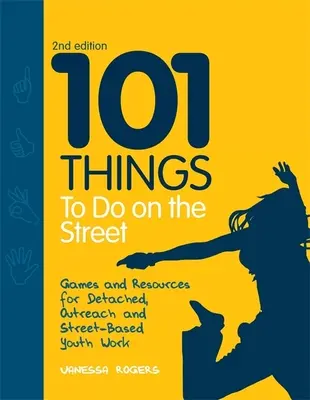 101 cose da fare per strada: Giochi e risorse per il lavoro giovanile distaccato, di prossimità e di strada Seconda edizione - 101 Things to Do on the Street: Games and Resources for Detached, Outreach and Street-Based Youth Work Second Edition