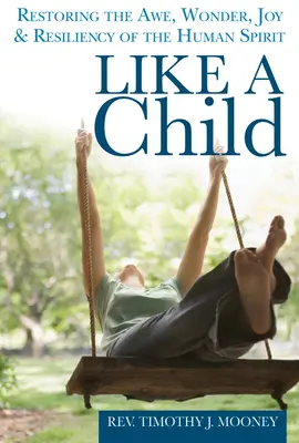 Come un bambino: Ripristinare lo stupore, la meraviglia, la gioia e la resilienza dello spirito umano - Like a Child: Restoring the Awe, Wonder, Joy & Resiliency of the Human Spirit