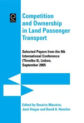 Concorrenza e proprietà nel trasporto terrestre di passeggeri: Documenti selezionati dalla 9ª Conferenza internazionale (Thredbo 9), Lisbona, settembre 2005 - Competition and Ownership in Land Passenger Transport: Selected Papers from the 9th International Conference (Thredbo 9), Lisbon, September 2005