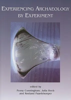 Sperimentare l'archeologia sperimentale: Atti della Conferenza sull'archeologia sperimentale, Exeter 2007 - Experiencing Archaeology by Experiment: Proceedings of the Experimental Archaeology Conference, Exeter 2007