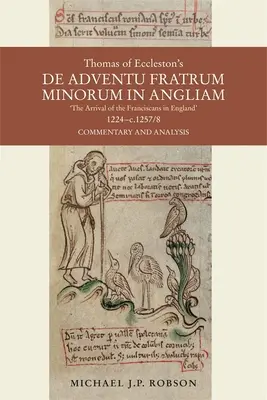 Thomas of Eccleston's de Adventu Fratrum Minorum in Angliam [L'arrivo dei francescani in Inghilterra], 1224-C.1257/8: commento e analisi - Thomas of Eccleston's de Adventu Fratrum Minorum in Angliam [The Arrival of the Franciscans in England], 1224-C.1257/8: Commentary and Analysis