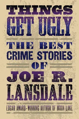 Le cose si fanno brutte: La migliore narrativa poliziesca di Joe R. Lansdale - Things Get Ugly: The Best Crime Fiction of Joe R. Lansdale