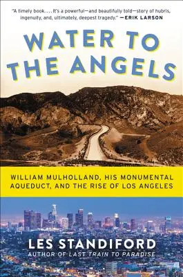 Acqua agli angeli: William Mulholland, il suo acquedotto monumentale e l'ascesa di Los Angeles - Water to the Angels: William Mulholland, His Monumental Aqueduct, and the Rise of Los Angeles