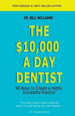 Il dentista da 10.000 dollari al giorno: 50 modi per creare uno studio di grande successo - The $10,000 a Day Dentist: 50 Ways to Create a Highly Successful Practice