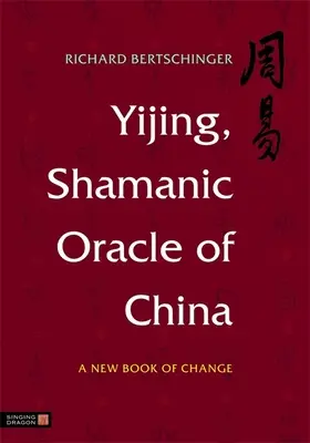 Yijing, Oracolo sciamanico della Cina: Un nuovo libro del cambiamento - Yijing, Shamanic Oracle of China: A New Book of Change