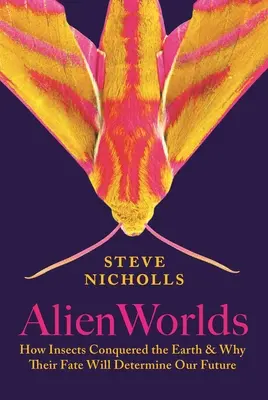 Mondi alieni: Come gli insetti hanno conquistato la Terra e perché il loro destino determinerà il nostro futuro - Alien Worlds: How Insects Conquered the Earth, and Why Their Fate Will Determine Our Future