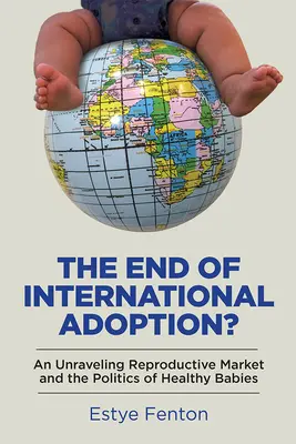 La fine dell'adozione internazionale? Un mercato riproduttivo in disfacimento e la politica dei bambini sani - The End of International Adoption?: An Unraveling Reproductive Market and the Politics of Healthy Babies