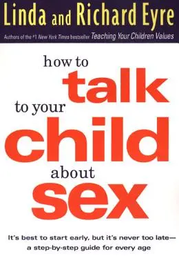 Come parlare di sesso ai propri figli: È meglio iniziare presto, ma non è mai troppo tardi - Una guida passo passo per ogni età - How to Talk to Your Child about Sex: It's Best to Start Early, But It's Never Too Late -- A Step-By-Step Guide for Every Age