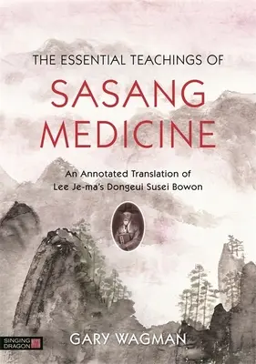 Gli insegnamenti essenziali della medicina Sasang: Una traduzione commentata del Dongeui Susei Bowon di Lee Je-Ma - The Essential Teachings of Sasang Medicine: An Annotated Translation of Lee Je-Ma's Dongeui Susei Bowon