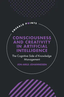 Coscienza e creatività nell'intelligenza artificiale: Il lato cognitivo della gestione della conoscenza - Consciousness and Creativity in Artificial Intelligence: The Cognitive Side of Knowledge Management