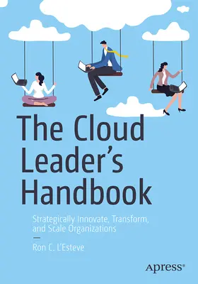 Il manuale del leader del cloud: Innovare, trasformare e scalare strategicamente le organizzazioni - The Cloud Leader's Handbook: Strategically Innovate, Transform, and Scale Organizations