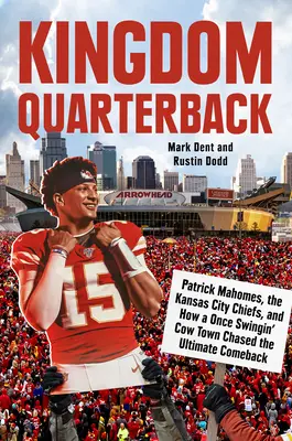Kingdom Quarterback: Patrick Mahomes, i Kansas City Chiefs e come una città di mucche un tempo in ascesa ha inseguito la rimonta definitiva - Kingdom Quarterback: Patrick Mahomes, the Kansas City Chiefs, and How a Once Swingin' Cow Town Chased the Ultimate Comeback