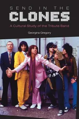 Send in the Clones: Uno studio culturale sulle tribute band - Send in the Clones: A Cultural Study of the Tribute Band