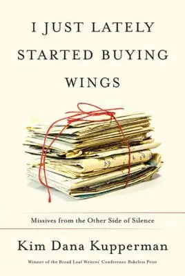 Ultimamente ho iniziato a comprare le ali: Missive dall'altra parte del silenzio - I Just Lately Started Buying Wings: Missives from the Other Side of Silence